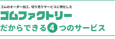 ゴムのオーダー加工、切り売りサービスに特化したゴムファクトリーだからできる4つのサービス